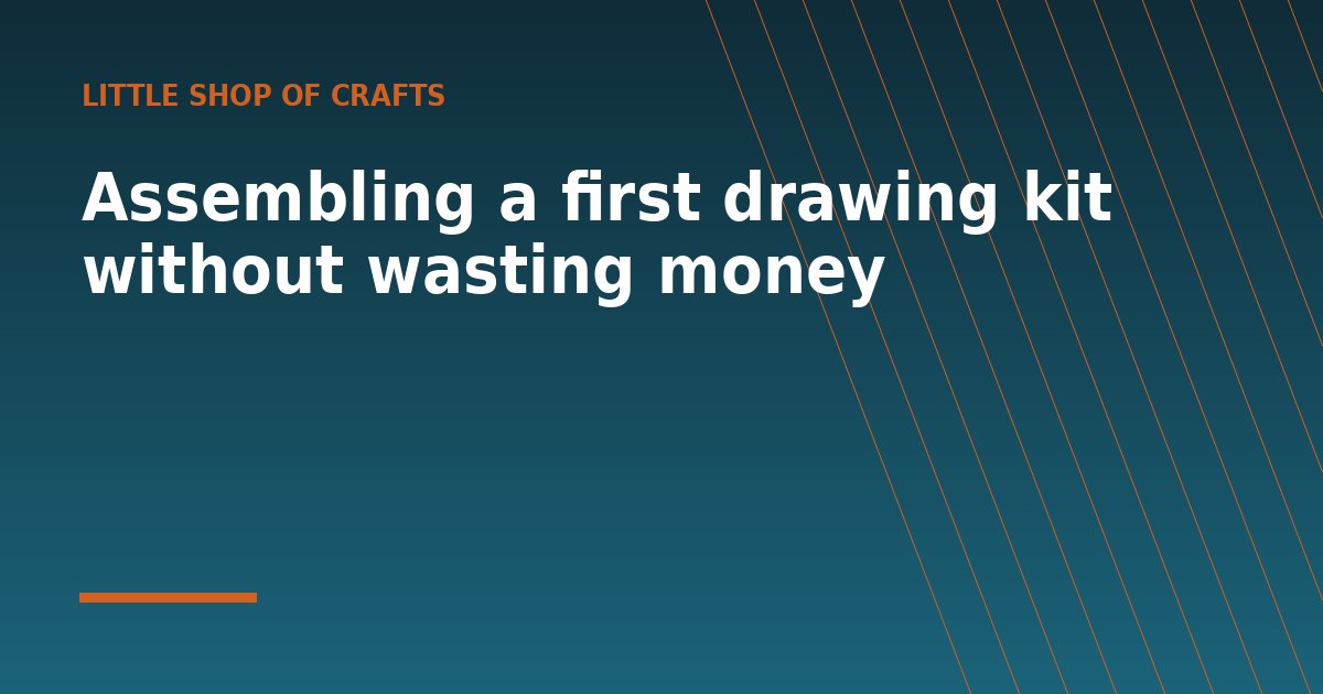 Assembling a first drawing kit without wasting money